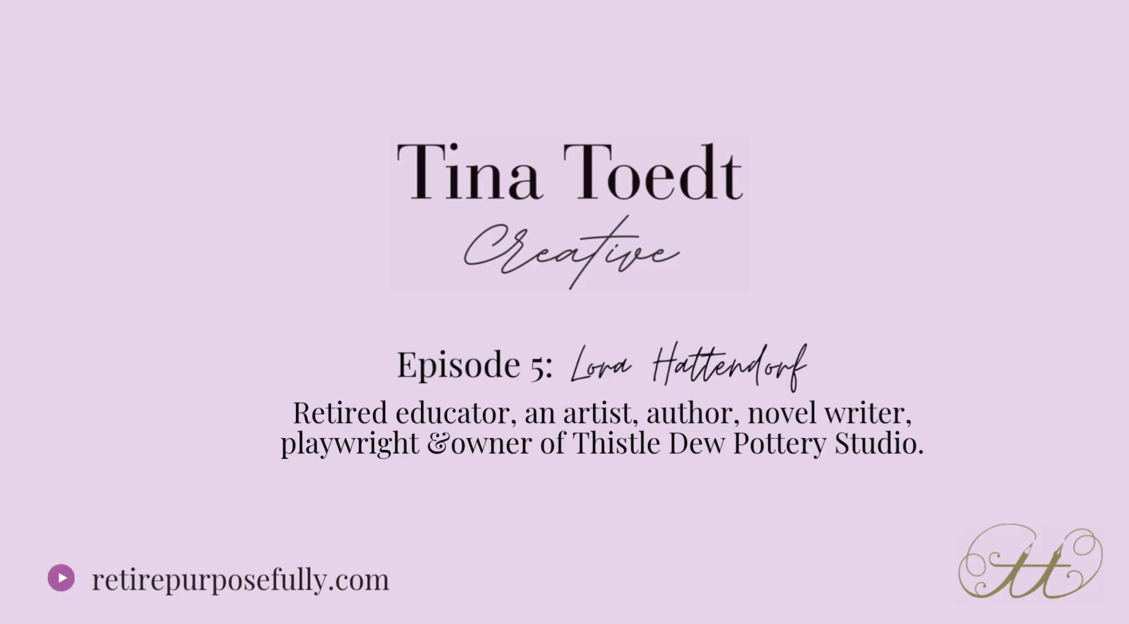 Tina Toedt Creative - Episode 5: Lora Hattendorf - Retired Educator, and artist, author, novel writer, playwright & owener of Thistle Dew Pottery Studio