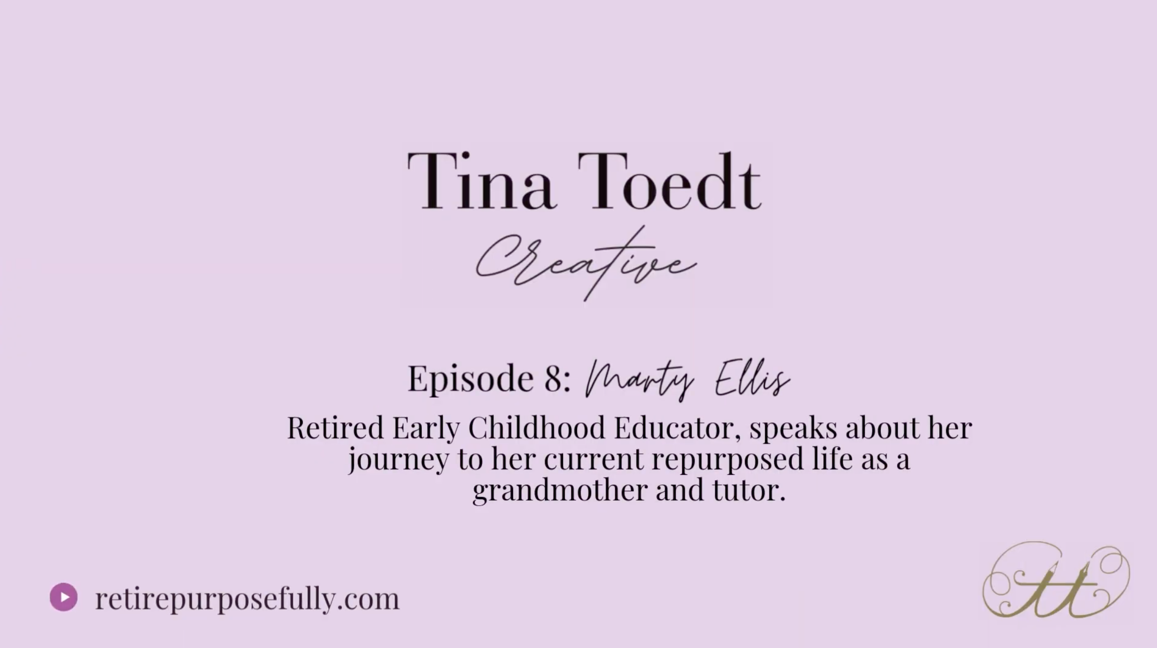 Tina Toedt Creative - Episode 8: Marty Ellis - Retired Early Childhood Educator, speaks about her journey to her current repurposed life as a grandmother and tutor.