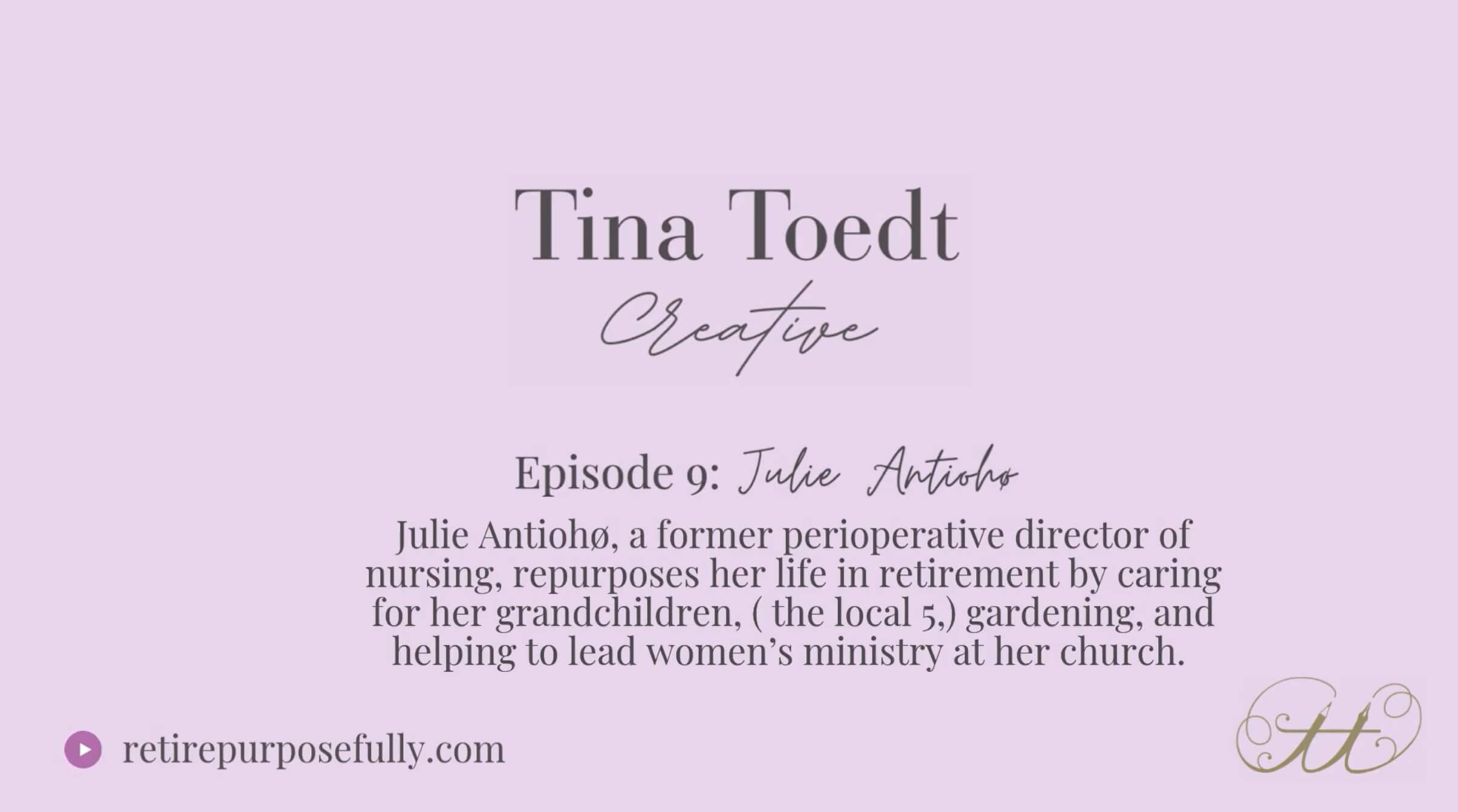 Tina Toedt Creative - Episode 9: Julie Antioho - Julie Antioho, a former perioperative director fo nursing, repurposes her life in retirement by caring for her grandchildren, (the local 5), gardening, and helping to lead women's ministry at her church.