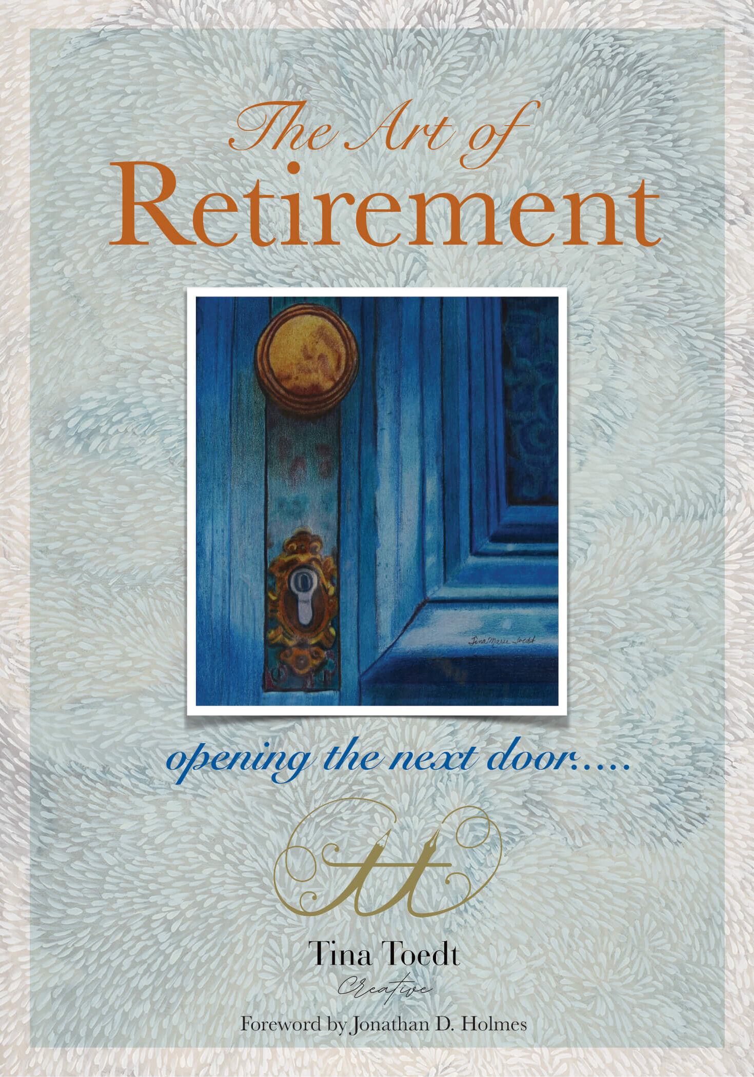 the-art-of-retirement-book-cover The Art of Retirement - Opening the next door... by Tina Toedt
